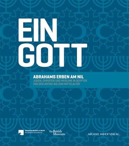 Ein Gott: Abrahams Erben am Nil - Juden, Christen und Muslime in Ägypten von der Antike bis zum Mittelalter
