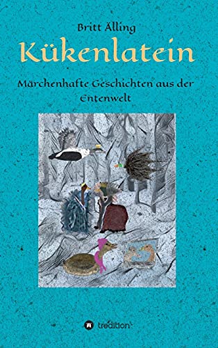 Kükenlatein: Märchenhafte Geschichten aus der Entenwelt von tredition