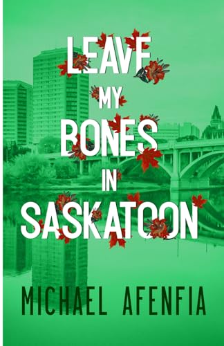 LEAVE MY BONES IN SASKATOON
