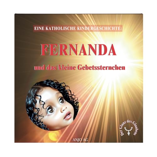 Eine katholische Kindergeschichte: Fernanda und das Kleine Gebetssternchen: Der Glanz des Glaubens von Independently published