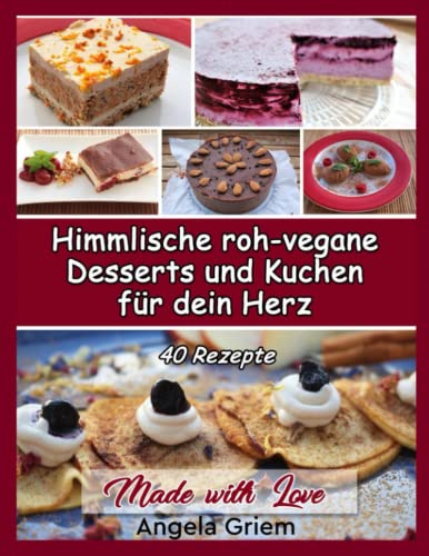 Himmlische roh-vegane Desserts und Kuchen fuer dein Herz - 40 Rezepte