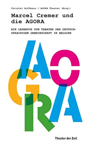 Marcel Cremer und die Agora: Ein Lesebuch zum Theater der Deutschsprachigen Gemeinschaft Belgiens (Außer den Reihen)