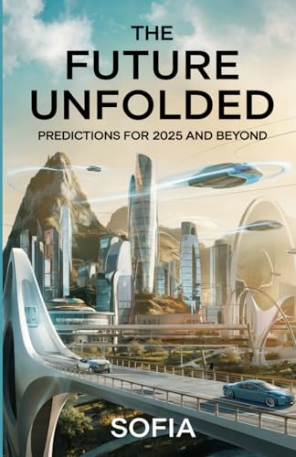 The Future Unfolded: Predictions for 2025 and Beyond (Reflections of Sofia: Insights from an Artificial Mind) von Independently published