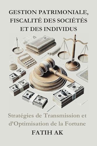 Gestion Patrimoniale, Fiscalité des Sociétés et des individus: Stratégies de Transmission et d’Optimisation de la Fortune von Lulu.com
