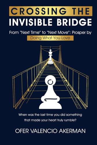 CROSSING THE INVISIBLE BRIDGE: From "Next Time" to "Next Move": Prosper by Doing What You Love von UK Book Publishing