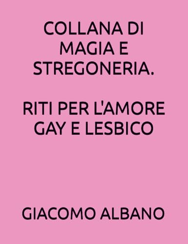 COLLANA DI MAGIA E STREGONERIA. RITI PER L'AMORE GAY E LESBICO von Independently published