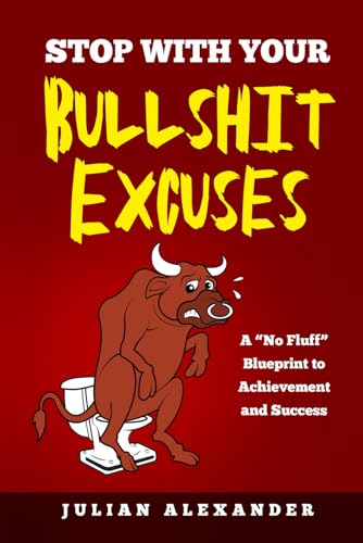 STOP WITH YOUR BULLSHIT EXCUSES: A 'No Fluff' Blueprint to Achievement and Success von The Book Publishing Pros