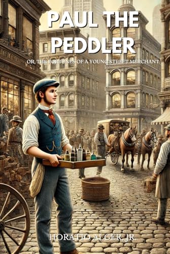 Paul the Peddler; Or, The Fortunes of a Young Street Merchant: Annotated von Independently published