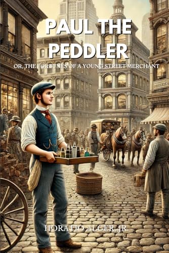 Paul the Peddler; Or, The Fortunes of a Young Street Merchant: Annotated von Independently published