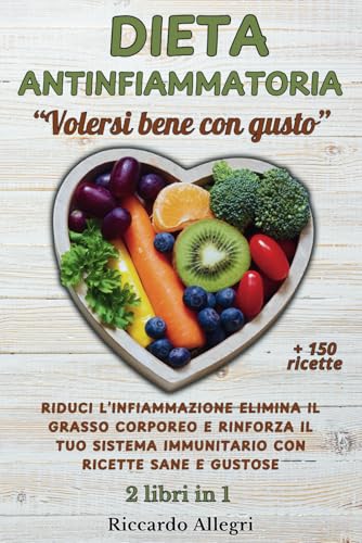DIETA ANTINFIAMMATORIA Volersi Bene Con Gusto: Riduci L'Infiammazione Elimina il Grasso Corporeo e Rinforza il tuo Sistema Immunitario con Ricette Sane e Gustose von Independently published