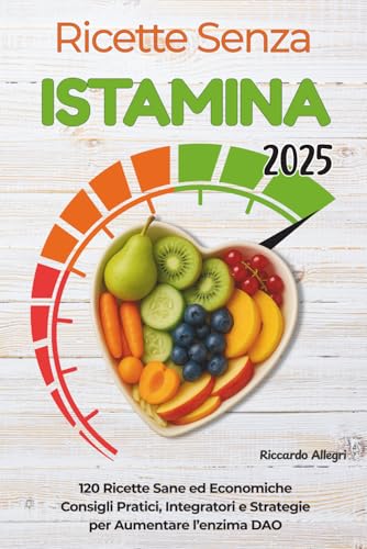 RICETTE SENZA ISTAMINA 2025: 120 Ricette Sane ed Economiche, Consigli Pratici, Integratori e Strategie Per Aumentare l'enzima DAO von Independently published