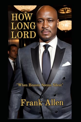 HOW LONG LORD: WHEN HEAVEN SEEMS SILENT