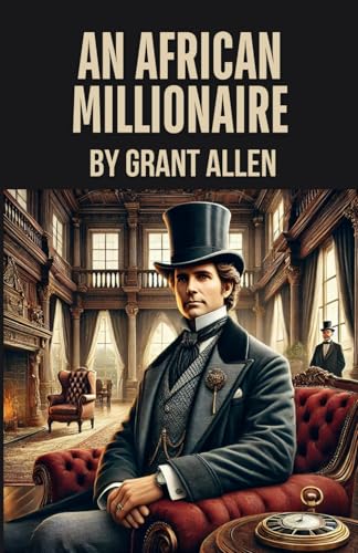 An African Millionaire: Episodes in the Life of the Illustrious Colonel Clay An African Millionaire: Episodes in the Life of the Illustrious Colonel Clay von Independently published