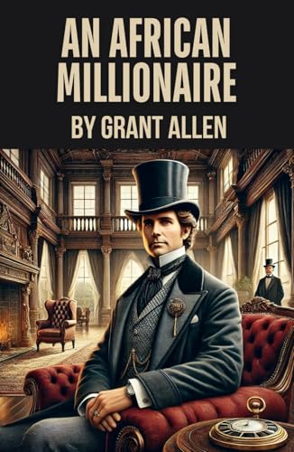 An African Millionaire: Episodes in the Life of the Illustrious Colonel Clay An African Millionaire: Episodes in the Life of the Illustrious Colonel Clay von Independently published