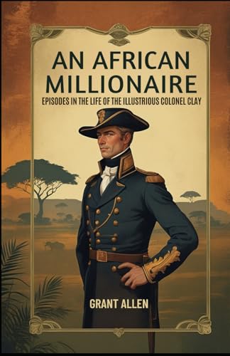 An African Millionaire: Episodes in the Life of the Illustrious Colonel Clay An African Millionaire: Episodes in the Life of the Illustrious Colonel Clay von Independently published