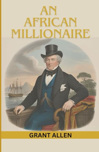 An African Millionaire: Episodes in the Life of the Illustrious Colonel Clay An African Millionaire: Episodes in the Life of the Illustrious Colonel Clay von Independently published
