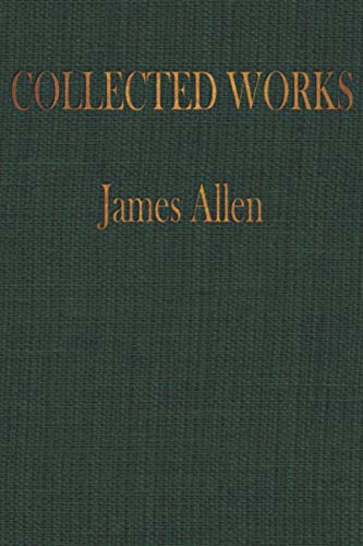The COLLECTED WORKS of JAMES ALLEN: COMPLETE WORKS OF JAMES ALLEN, ESSAYS AND NARRATIVES, HUGE VOLUME von Independently published