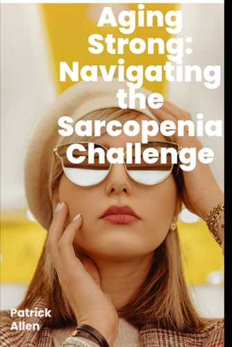 Aging Strong: Navigating the Sarcopenia Challenge Aging Strong: Navigating the Sarcopenia Challenge von Independently published
