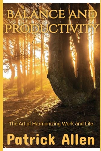 Balance and Productivity: The Art of Harmonizing Work and Life: The Art of Harmonizing Work and Life Balance and Productivity: The Art of Harmonizing Work and Life: The Art of Harmonizing Work and Life von Independently published