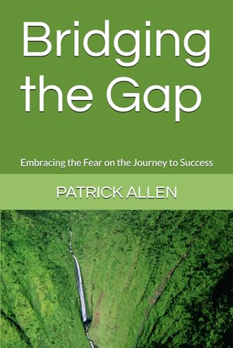 Bridging the Gap: Embracing the Fear on the Journey to Success Bridging the Gap: Embracing the Fear on the Journey to Success von Independently published