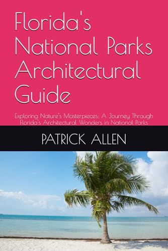 Florida's National Parks Architectural Guide: Exploring Nature's Masterpieces: A Journey Through Florida's Architectural Wonders in National Parks Florida's National Parks Architectural Guide: Exploring Nature's Masterpieces: A Journey Through Florida's Architectural Wonders in National Parks von Independently published