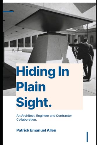 Hiding In Plain Sight.: An Architect, Engineer and Contractor Collaboration. Hiding In Plain Sight.: An Architect, Engineer and Contractor Collaboration. von Independently published