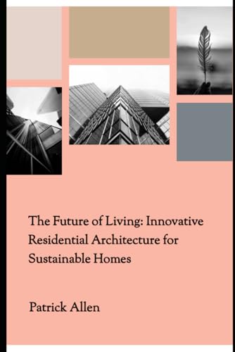 The Future of Living: Innovative Residential Architecture for Sustainable Homes The Future of Living: Innovative Residential Architecture for Sustainable Homes von Independently published