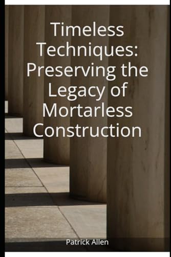 Timeless Techniques: Preserving the Legacy of Mortarless Construction Timeless Techniques: Preserving the Legacy of Mortarless Construction von Independently published