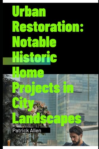 Urban Restoration: Notable Historic Home Projects in City Landscapes Urban Restoration: Notable Historic Home Projects in City Landscapes von Independently published