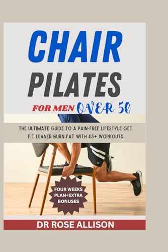 CHAIR PILATES FOR MEN OVER 50: The Ultimate Guide to a Pain-Free Lifestyle Get Fit Leaner Burn Fat with 45+ Workouts von Independently published