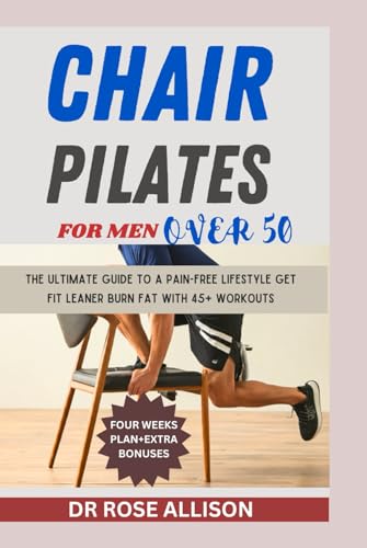 CHAIR PILATES FOR MEN OVER 50: The Ultimate Guide to a Pain-Free Lifestyle Get Fit Leaner Burn Fat with 45+ Workouts von Independently published