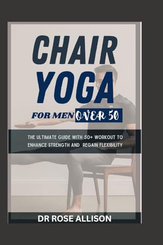 CHAIR YOGA FOR MEN OVER 50: The Ultimate Guide with 50+ workout to enhance strength and regain Flexibility von Independently published
