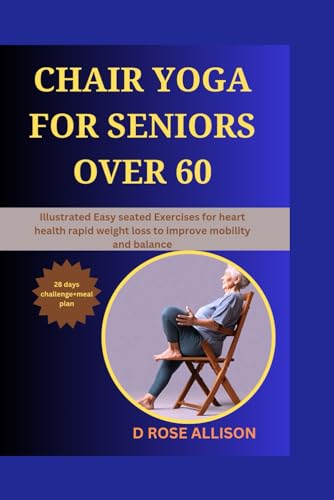 CHAIR YOGA FOR SENIORS OVER 60: Illustrated Easy seated Exercises for heart health rapid weight loss to improve mobility and balance von Independently published