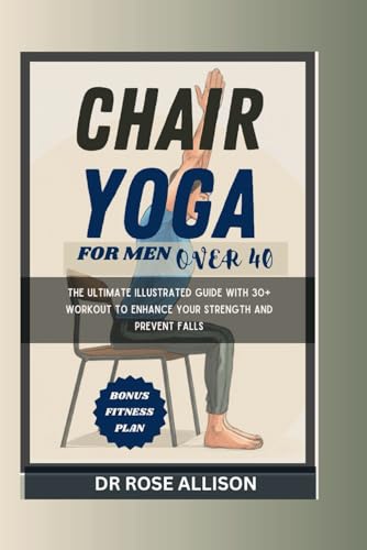 Chair yoga for men over 40: The Ultimate illustrated guide with 30+ workout to enhance your strength and prevent falls von Independently published