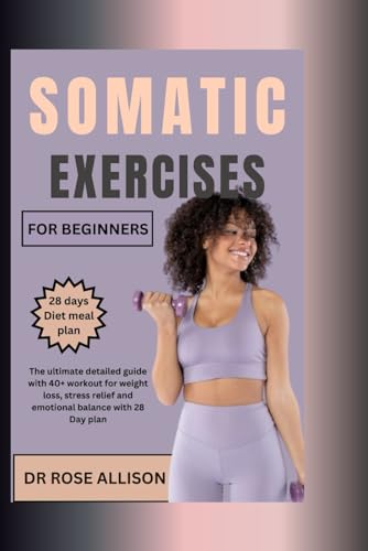 SOMATIC EXERCISES FOR BEGINNERS: The ultimate detailed guide with 40+ workout for weight loss, stress relief and emotional balance with 28-Day plan von Independently published