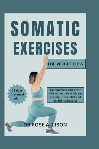 SOMATIC EXERCISES FOR WEIGHT LOSS: Your ultimate guide with 40+ workout to eliminate anxiety, stress relief and emotional balance von Independently published