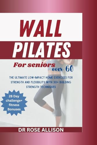 WALL PILATES FOR SENIORS OVER 60: The Ultimate Low Impact Home Exercises for Strength and Flexibility with 30+ Building Strength Techniques von Independently published