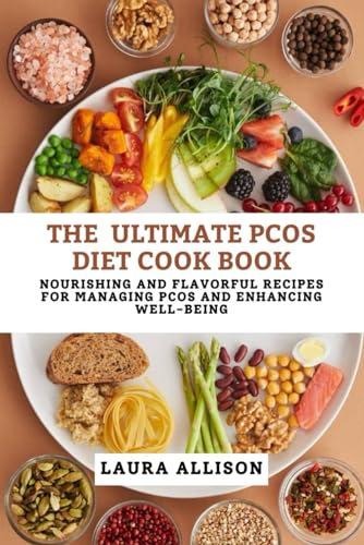 THE ULTIMATE PCOS DIET COOKBOOK: 360 Nourishing and Flavorful Recipes for Managing PCOS and Enhancing Well-being
