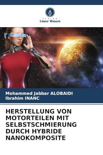 HERSTELLUNG VON MOTORTEILEN MIT SELBSTSCHMIERUNG DURCH HYBRIDE NANOKOMPOSITE von Verlag Unser Wissen
