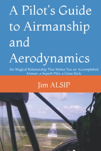 A Pilot's Guide to Airmanship and Aerodynamics: the Magical Relationship That Makes You an Accomplished Airman, a Superb Pilot, a Great Stick. ... Maneuver Your Airplane Correctly and Safely) von Independently published