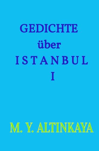GEDICHTE über I S T A N B U L I von M. Y. ALTINKAYA: Gedichte über Istanbul 1 von M. Y. ALTINKAYA von epubli