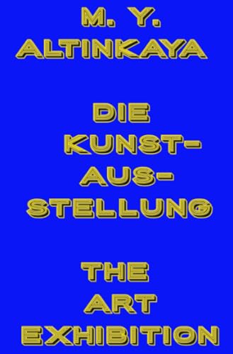 M. Y. ALTINKAYA DIE KUNSTAUSSTELLUNG THE ART EXHIBITION: DE von epubli