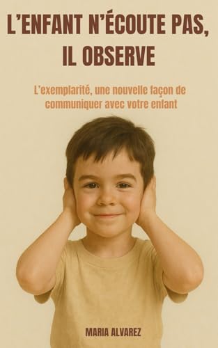 L'enfant n'écoute pas, il observe: L’exemplarité, une nouvelle façon de communiquer avec votre enfant von Independently published