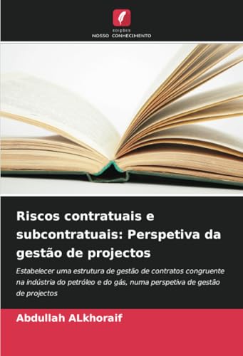 Riscos contratuais e subcontratuais: Perspetiva da gestão de projectos: Estabelecer uma estrutura de gestão de contratos congruente na indústria do ... gás, numa perspetiva de gestão de projectos von Edições Nosso Conhecimento