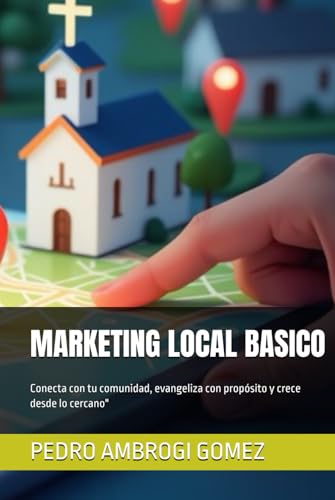 MARKETING LOCAL BASICO: Conecta con tu comunidad, evangeliza con propósito y crece desde lo cercano" von Independently published