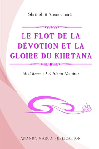 LE FLOT DE LA DÉVOTION ET LA GLOIRE DU KIIRTANA: Bhaktirasa o Kiirtana Mahima von Independently published