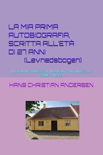LEVNEDSBOGEN, LA MIA PRIMA AUTOBIOGRAFIA, SCRITTA ALL’ETÀ DI 27 ANNI.: (IL GIOVANE ANDERSEN: INFANZIA, FANCIULLEZZA E PRIMO AMORE) (Classici, Band 1)