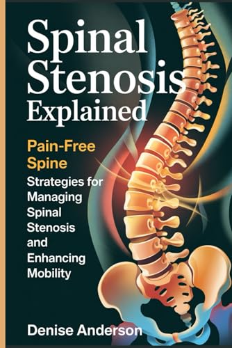 Spinal Stenosis Explained: Pain-Free Spine: Strategies for Managing Spinal Stenosis and Enhancing Mobility von Independently published