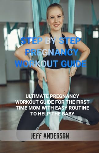 Step by step Pregnancy Workout Guide: Ultimate pregnancy workout guide for the first time mom with easy routine to help the baby