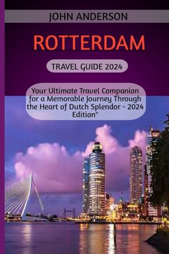 ROTTERDAM TRAVEL GUIDE 2024: Your Ultimate Travel Companion for a Memorable Journey Through the Heart of Dutch Splendor - 2024 Edition" von Independently published